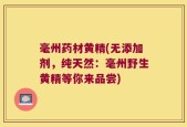 毫州药材黄精(无添加剂，纯天然：毫州野生黄精等你来品尝)