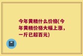 今年黄精什么价格(今年黄精价格大幅上涨，一斤已超百元)