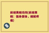 前胡黄精功效(前胡黄精：强身健体，缓解疼痛)