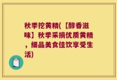 秋季挖黄精(【醇香滋味】秋季采摘优质黄精，细品美食佳饮享受生活)
