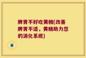 脾胃不好吃黄精(改善脾胃不适，黄精助力您的消化系统)