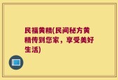 民福黄精(民间秘方黄精传到您家，享受美好生活)