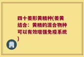 四十姜形黄精种(姜黄结合：黄精的混合物种可以有效增强免疫系统)