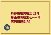 丹参山楂黄精三七(丹参山楂黄精三七——中医药调理良方)