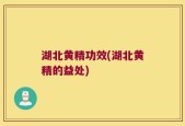 湖北黄精功效(湖北黄精的益处)