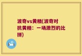 波奇vs黄精(波奇对抗黄精：一场激烈的比拼)