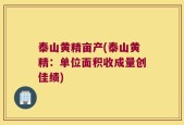 泰山黄精亩产(泰山黄精：单位面积收成量创佳绩)