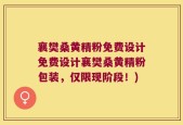 襄樊桑黄精粉免费设计免费设计襄樊桑黄精粉包装，仅限现阶段！)