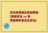 煲汤用黄精还是制黄精(黄精煲汤 vs 制黄精哪种更适合煲汤)