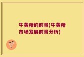 牛黄精的前景(牛黄精市场发展前景分析)