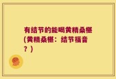 有结节的能喝黄精桑椹(黄精桑椹：结节福音？)