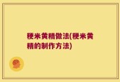 粳米黄精做法(粳米黄精的制作方法)