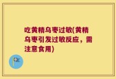 吃黄精乌枣过敏(黄精乌枣引发过敏反应，需注意食用)
