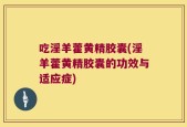 吃淫羊藿黄精胶囊(淫羊藿黄精胶囊的功效与适应症)