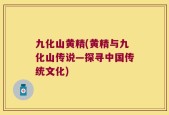 九化山黄精(黄精与九化山传说—探寻中国传统文化)