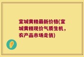 宣城黄精最新价格(宣城黄精现价气质生机，农产品市场走俏)