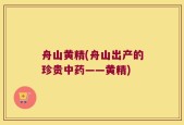 舟山黄精(舟山出产的珍贵中药——黄精)