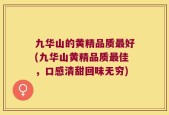 九华山的黄精品质最好(九华山黄精品质最佳，口感清甜回味无穷)