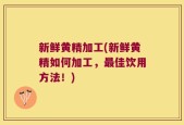 新鲜黄精加工(新鲜黄精如何加工，最佳饮用方法！)