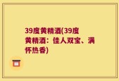 39度黄精酒(39度黄精酒：佳人双宝、满怀热香)