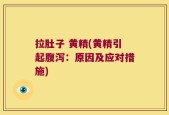 拉肚子 黄精(黄精引起腹泻：原因及应对措施)