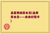 桑葚黄精草本膏(桑黄草本膏——身体好帮手)
