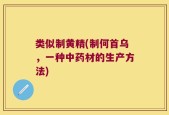 类似制黄精(制何首乌，一种中药材的生产方法)