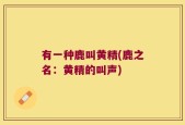 有一种鹿叫黄精(鹿之名：黄精的叫声)