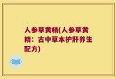 人参草黄精(人参草黄精：古中草本护肝养生配方)