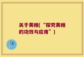 关于黄精(“探究黄精的功效与应用”)