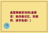 桑葚黄精膏功效(桑黄膏：能改善记忆、抗疲劳、调节免疫！)
