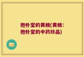 抱朴堂的黄精(黄精：抱朴堂的中药珍品)