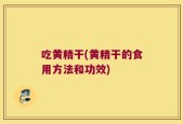 吃黄精干(黄精干的食用方法和功效)