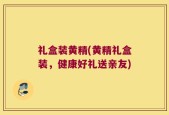 礼盒装黄精(黄精礼盒装，健康好礼送亲友)