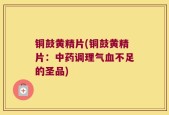 铜鼓黄精片(铜鼓黄精片：中药调理气血不足的圣品)