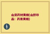 山货药材黄精(山野珍品：药用黄精)