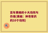 百年黄精的十大功效与作用(黄精：神奇草药的10个功效)