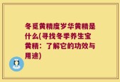 冬觅黄精度岁华黄精是什么(寻找冬季养生宝黄精：了解它的功效与用途)