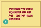 中药材黄精产业文件解读(全国加快发展黄精产业，促进中药材资源可持续利用)