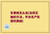 生黄精怎么选(选择正确的方法，学会生产优质的黄精)