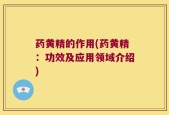 药黄精的作用(药黄精：功效及应用领域介绍)