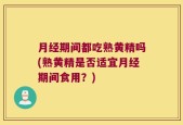 月经期间都吃熟黄精吗(熟黄精是否适宜月经期间食用？)