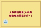 人参黄精用量(人参黄精合理用量是多少？)