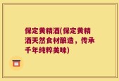 保定黄精酒(保定黄精酒天然食材酿造，传承千年纯粹美味)
