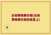 云南黄精果价格(云南黄精果价格扶摇直上)