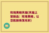 玫瑰黄精天猫(天猫上架新品：玫瑰黄精，让您肌肤焕发光彩)