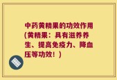 中药黄精果的功效作用(黄精果：具有滋养养生、提高免疫力、降血压等功效！)