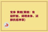 党参 黄精(黄精：有益肝脏、调理身体、润肺抗癌神草)