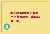 新宁收黄精(新宁黄精产业发展迅速，市场前景广阔)