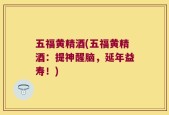 五福黄精酒(五福黄精酒：提神醒脑，延年益寿！)